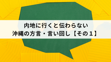 内地に行くと伝わらない沖縄の方言・言い回し【その１】